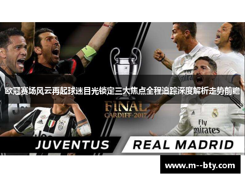 欧冠赛场风云再起球迷目光锁定三大焦点全程追踪深度解析走势前瞻