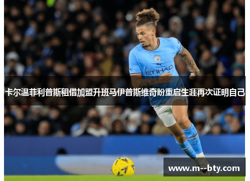 卡尔温菲利普斯租借加盟升班马伊普斯维奇盼重启生涯再次证明自己