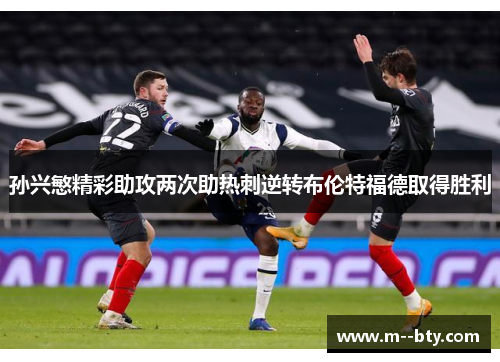 孙兴慜精彩助攻两次助热刺逆转布伦特福德取得胜利