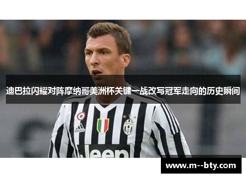 迪巴拉闪耀对阵摩纳哥美洲杯关键一战改写冠军走向的历史瞬间 迪巴拉闪耀对阵摩纳哥美洲杯关键一战改写冠军走向的历史瞬间