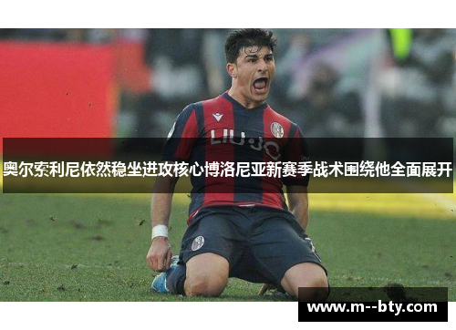 奥尔索利尼依然稳坐进攻核心博洛尼亚新赛季战术围绕他全面展开