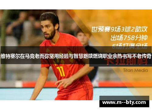 维特塞尔在马竞老而弥坚用经验与智慧继续燃烧职业余热书写不老传奇 维特塞尔在马竞老而弥坚用经验与智慧继续燃烧职业余热书写不老传奇