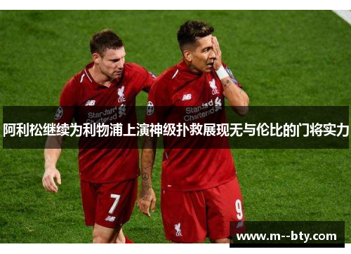 阿利松继续为利物浦上演神级扑救展现无与伦比的门将实力 阿利松继续为利物浦上演神级扑救展现无与伦比的门将实力