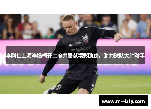 李刚仁上演半场梅开二度并奉献精彩助攻,助力球队大胜对手 李刚仁上演半场梅开二度并奉献精彩助攻,助力球队大胜对手