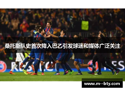 桑托斯队史首次降入巴乙引发球迷和媒体广泛关注 桑托斯队史首次降入巴乙引发球迷和媒体广泛关注